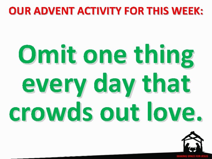 OUR ADVENT ACTIVITY FOR THIS WEEK: Omit one thing every day that crowds out