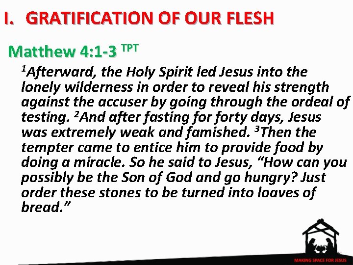 I. GRATIFICATION OF OUR FLESH Matthew 4: 1 -3 TPT 1 Afterward, the Holy