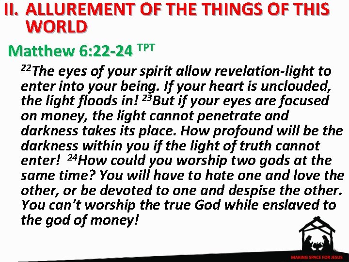 II. ALLUREMENT OF THE THINGS OF THIS WORLD Matthew 6: 22 -24 TPT 22