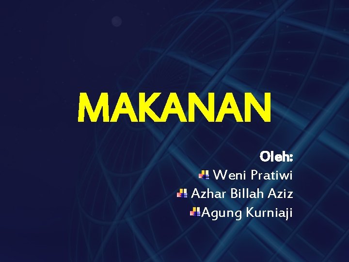 MAKANAN Oleh: Weni Pratiwi Azhar Billah Aziz Agung Kurniaji 