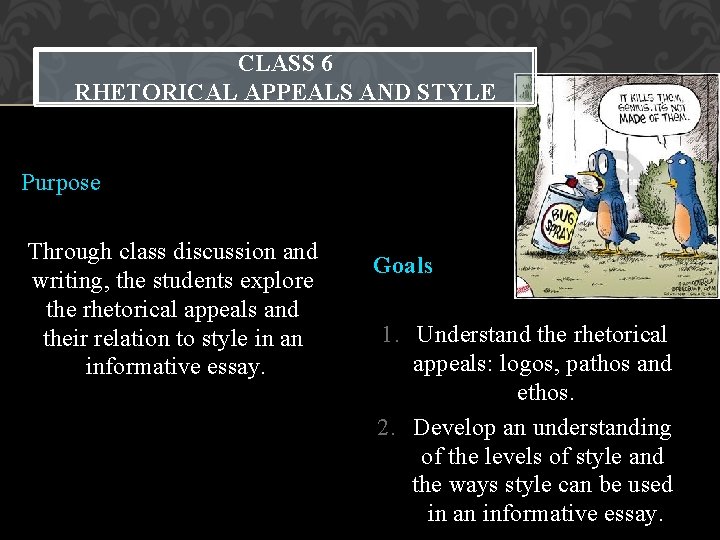CLASS 6 RHETORICAL APPEALS AND STYLE Purpose Through class discussion and writing, the students CLASS 6 RHETORICAL APPEALS AND STYLE Purpose Through class discussion and writing, the students