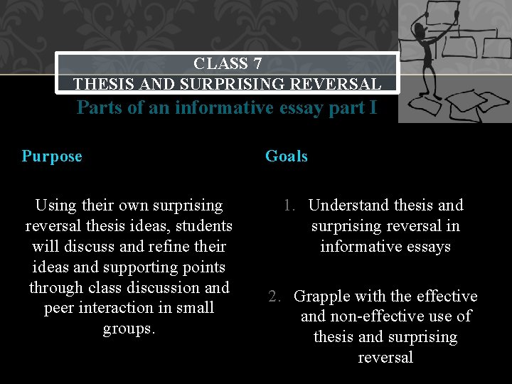 CLASS 7 THESIS AND SURPRISING REVERSAL Parts of an informative essay part I Purpose CLASS 7 THESIS AND SURPRISING REVERSAL Parts of an informative essay part I Purpose