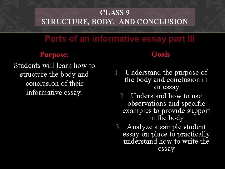 CLASS 9 STRUCTURE, BODY, AND CONCLUSION Parts of an informative essay part III Purpose: CLASS 9 STRUCTURE, BODY, AND CONCLUSION Parts of an informative essay part III Purpose: