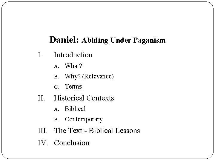 Daniel: Abiding Under Paganism I. Introduction A. What? B. Why? (Relevance) C. Terms Historical
