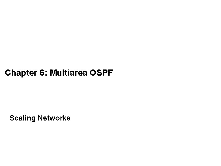 Chapter 6: Multiarea OSPF Scaling Networks 