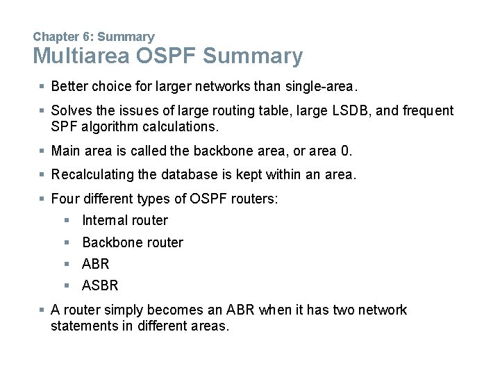 Chapter 6: Summary Multiarea OSPF Summary § Better choice for larger networks than single-area.