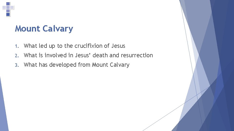 Mount Calvary 1. What led up to the crucifixion of Jesus 2. What is