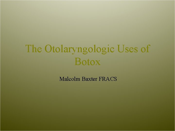 The Otolaryngologic Uses of Botox Malcolm Baxter FRACS 