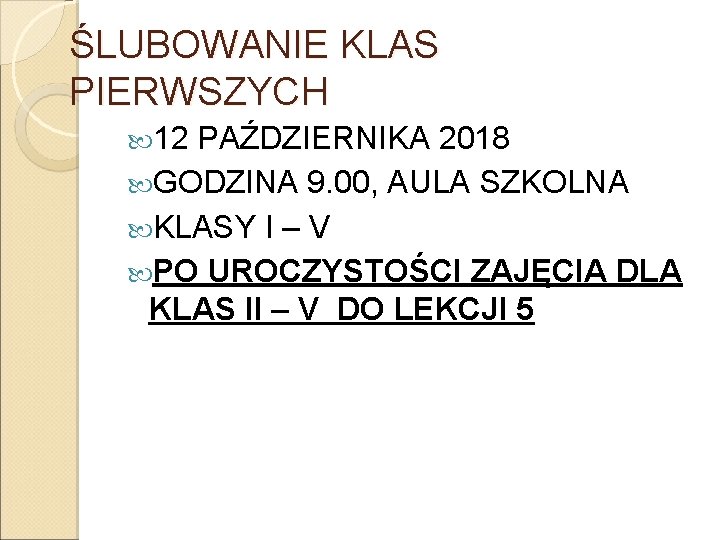 ŚLUBOWANIE KLAS PIERWSZYCH 12 PAŹDZIERNIKA 2018 GODZINA 9. 00, AULA SZKOLNA KLASY I – ŚLUBOWANIE KLAS PIERWSZYCH 12 PAŹDZIERNIKA 2018 GODZINA 9. 00, AULA SZKOLNA KLASY I –