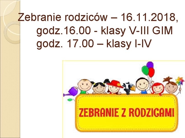 Zebranie rodziców – 16. 11. 2018, godz. 16. 00 - klasy V-III GIM godz.