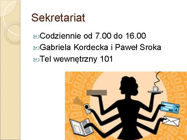 Sekretariat Codziennie od 7. 00 do 16. 00 Gabriela Kordecka i Paweł Sroka Tel