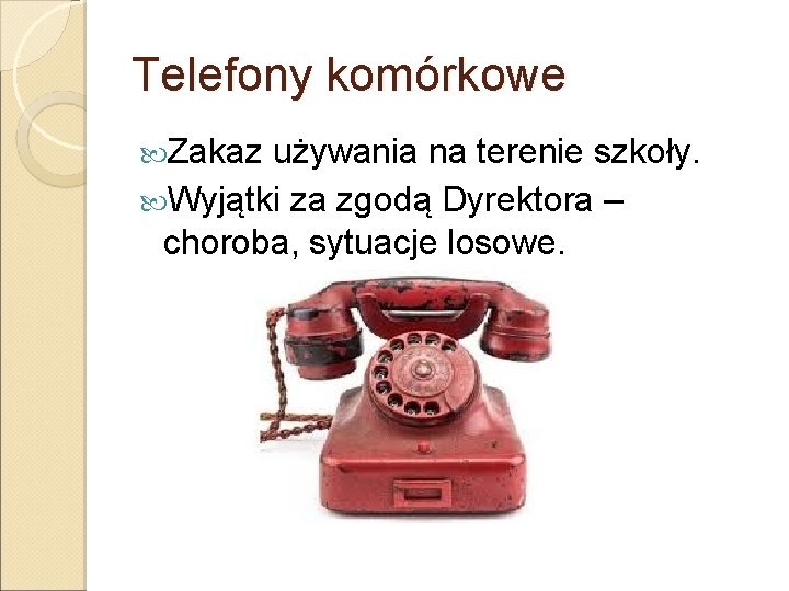 Telefony komórkowe Zakaz używania na terenie szkoły. Wyjątki za zgodą Dyrektora – choroba, sytuacje Telefony komórkowe Zakaz używania na terenie szkoły. Wyjątki za zgodą Dyrektora – choroba, sytuacje