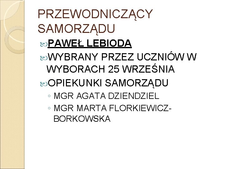 PRZEWODNICZĄCY SAMORZĄDU PAWEŁ LEBIODA WYBRANY PRZEZ UCZNIÓW W WYBORACH 25 WRZEŚNIA OPIEKUNKI SAMORZĄDU ◦