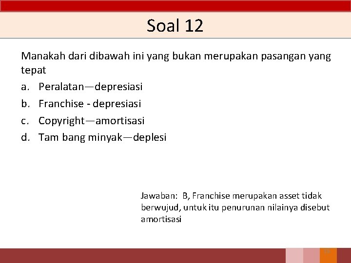 Soal 12 Manakah dari dibawah ini yang bukan merupakan pasangan yang tepat a. Peralatan—depresiasi