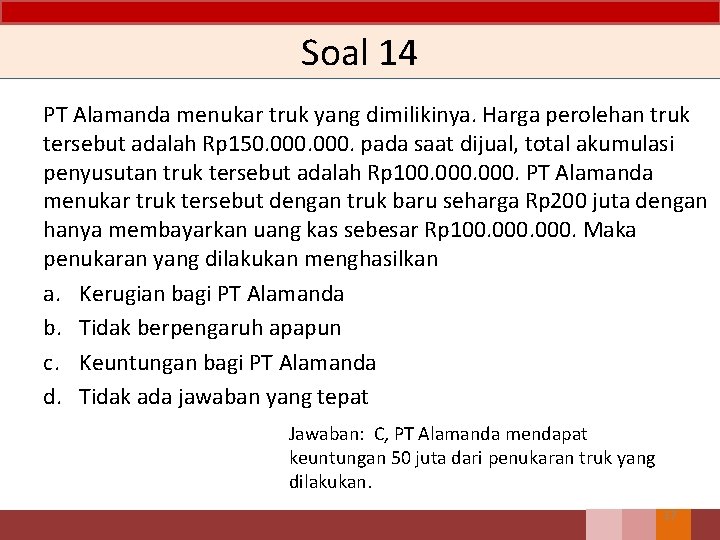 Soal 14 PT Alamanda menukar truk yang dimilikinya. Harga perolehan truk tersebut adalah Rp