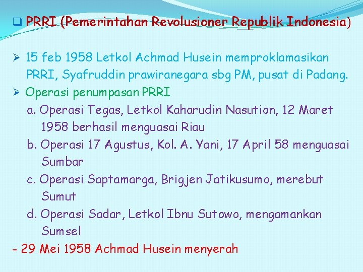 q PRRI (Pemerintahan Revolusioner Republik Indonesia ) Ø 15 feb 1958 Letkol Achmad Husein