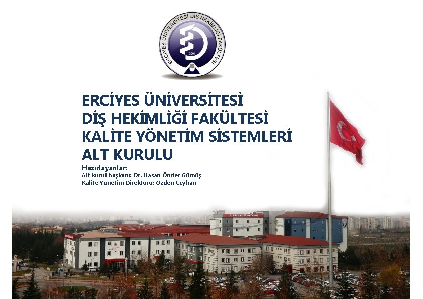 ERCİYES ÜNİVERSİTESİ DİŞ HEKİMLİĞİ FAKÜLTESİ KALİTE YÖNETİM SİSTEMLERİ ALT KURULU Hazırlayanlar: Alt kurul başkanı: