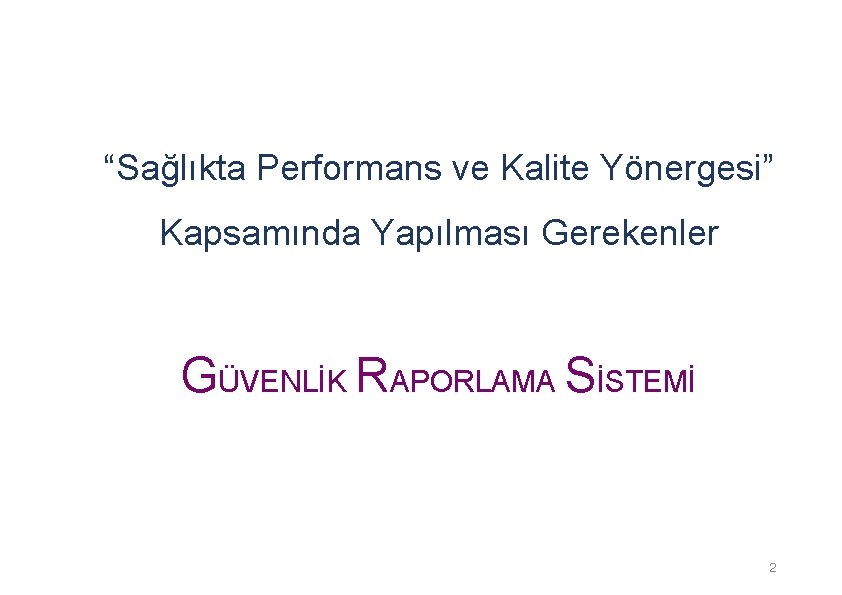 “Sağlıkta Performans ve Kalite Yönergesi” Kapsamında Yapılması Gerekenler GÜVENLİK RAPORLAMA SİSTEMİ 2 