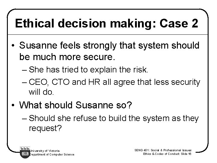 Ethical decision making: Case 2 • Susanne feels strongly that system should be much