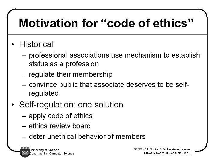 Motivation for “code of ethics” • Historical – professional associations use mechanism to establish