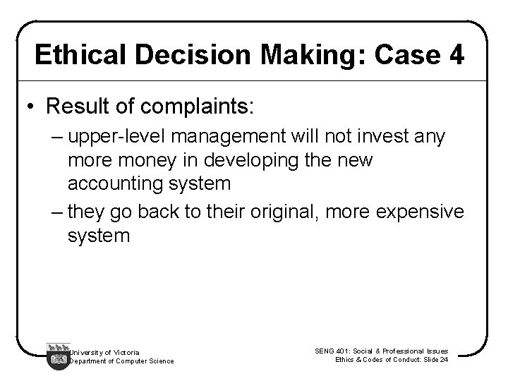Ethical Decision Making: Case 4 • Result of complaints: – upper-level management will not