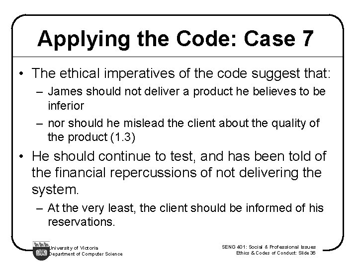 Applying the Code: Case 7 • The ethical imperatives of the code suggest that: