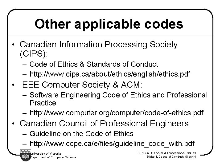 Other applicable codes • Canadian Information Processing Society (CIPS): – Code of Ethics &