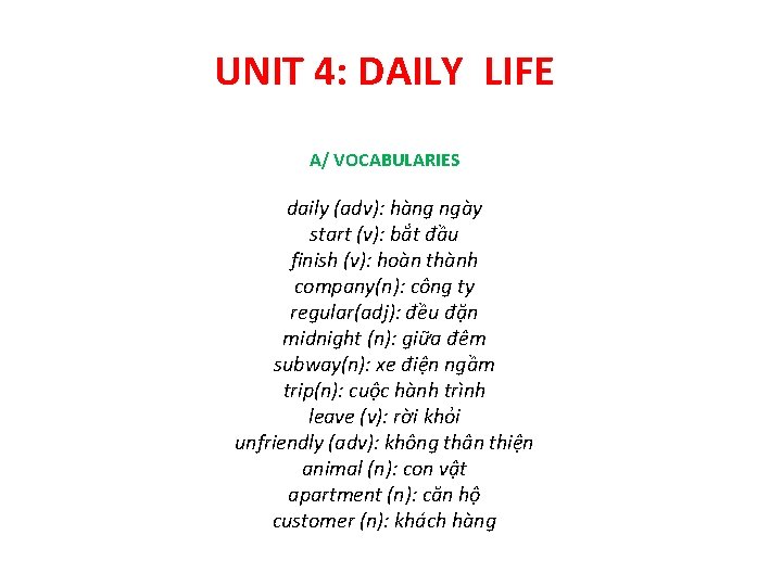 UNIT 4: DAILY LIFE A/ VOCABULARIES daily (adv): hàng ngày start (v): bắt đầu