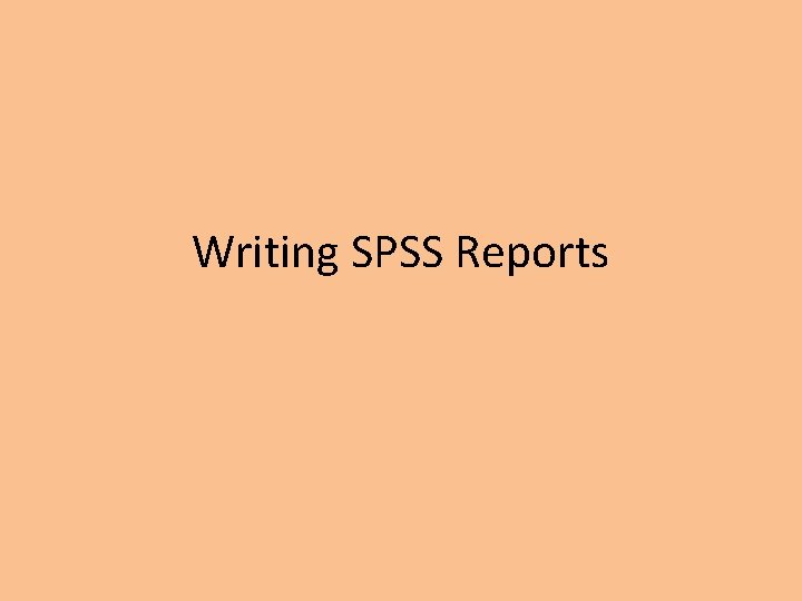 Writing SPSS Reports Writing SPSS Reports