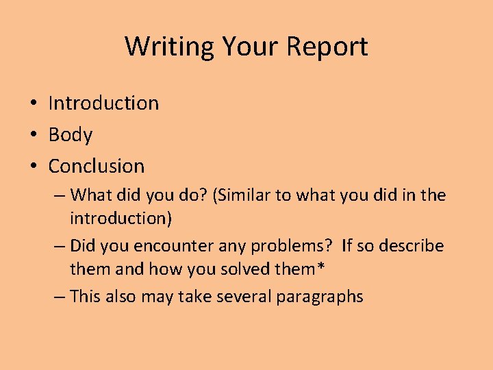 Writing Your Report • Introduction • Body • Conclusion – What did you do? Writing Your Report • Introduction • Body • Conclusion – What did you do?