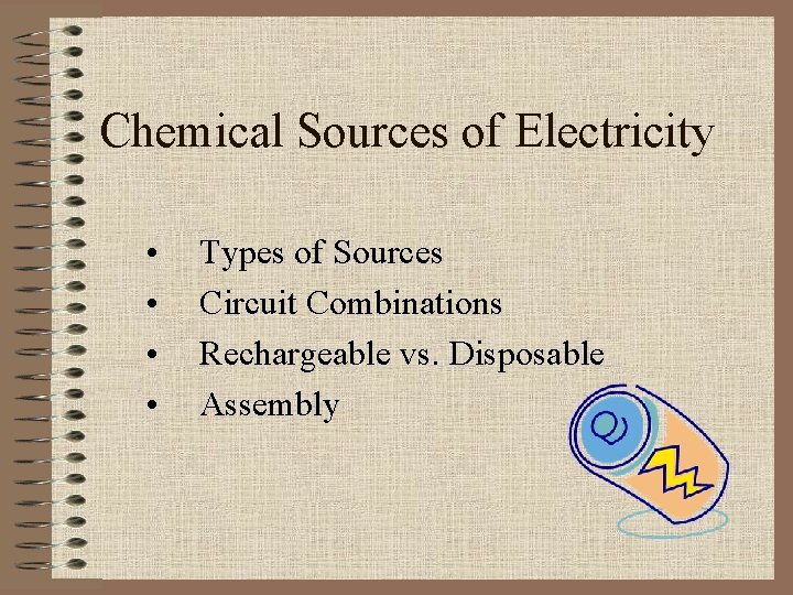 Chemical Sources of Electricity • • Types of Sources Circuit Combinations Rechargeable vs. Disposable