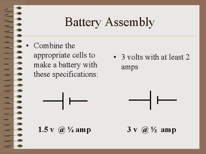 Battery Assembly • Combine the appropriate cells to make a battery with these specifications: