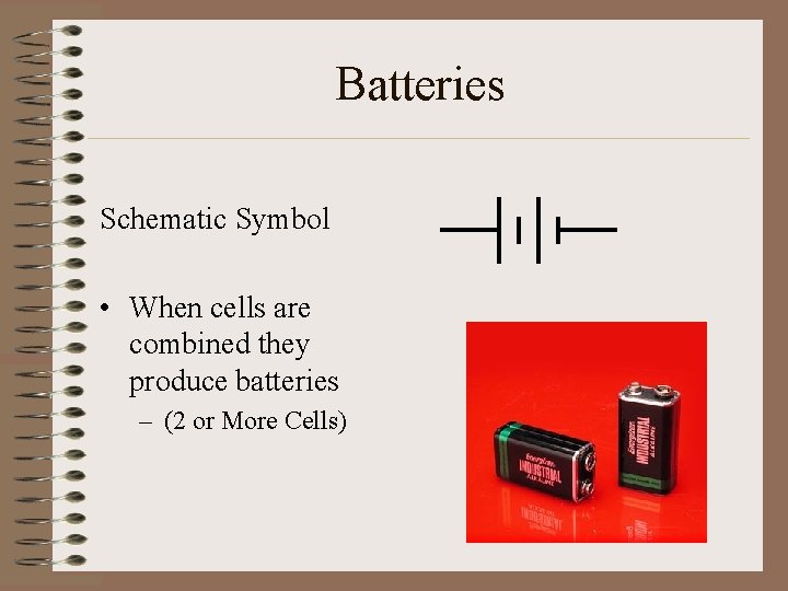 Batteries Schematic Symbol • When cells are combined they produce batteries – (2 or