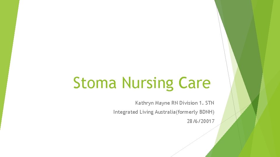 Stoma Nursing Care Kathryn Mayne RN Division 1. STN Integrated Living Australia(formerly BDNH) 28/6/20017