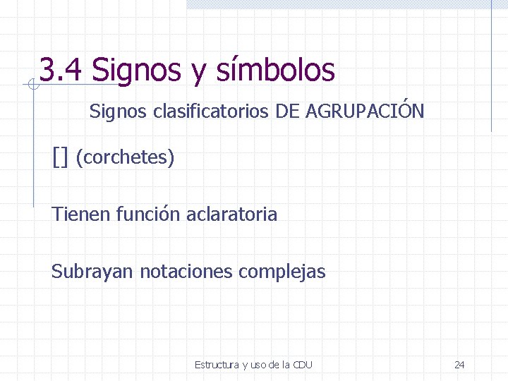 3. 4 Signos y símbolos Signos clasificatorios DE AGRUPACIÓN [] (corchetes) Tienen función aclaratoria