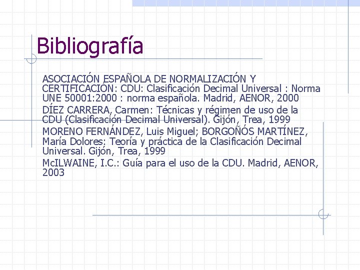 Bibliografía ASOCIACIÓN ESPAÑOLA DE NORMALIZACIÓN Y CERTIFICACIÓN: CDU: Clasificación Decimal Universal : Norma UNE