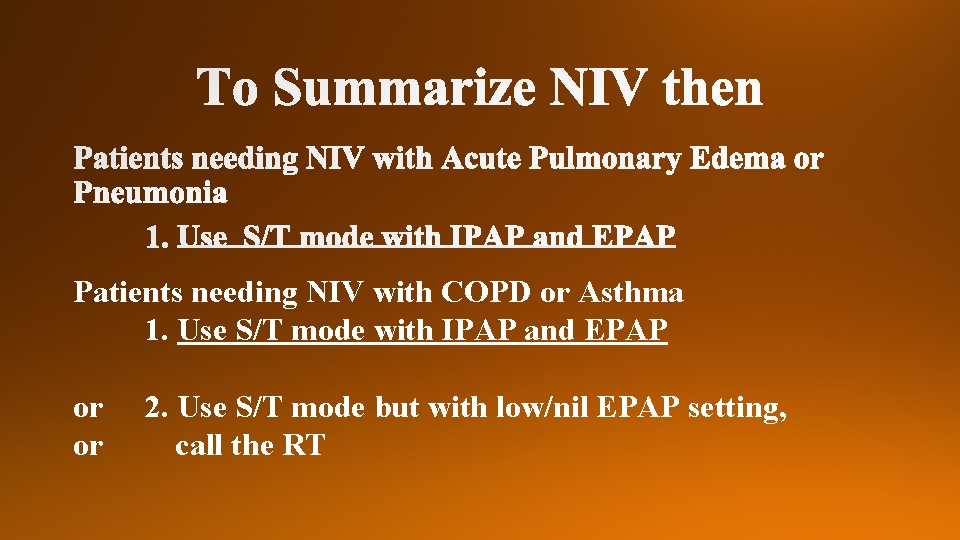 Patients needing NIV with COPD or Asthma 1. Use S/T mode with IPAP and