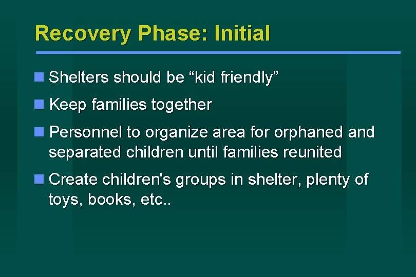 Recovery Phase: Initial Shelters should be “kid friendly” Keep families together Personnel to organize