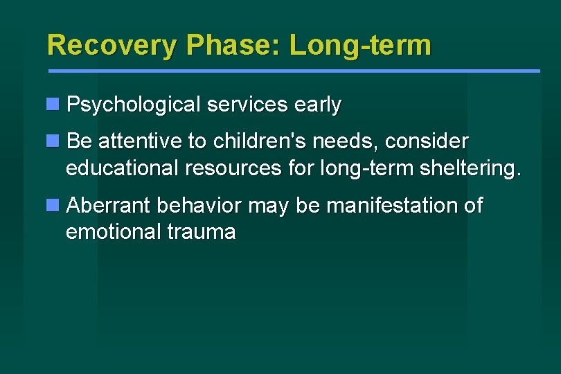 Recovery Phase: Long-term Psychological services early Be attentive to children's needs, consider educational resources