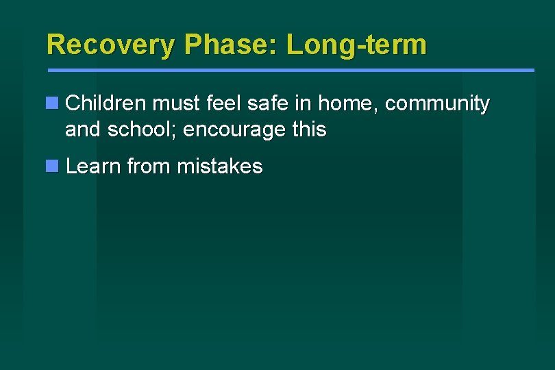 Recovery Phase: Long-term Children must feel safe in home, community and school; encourage this