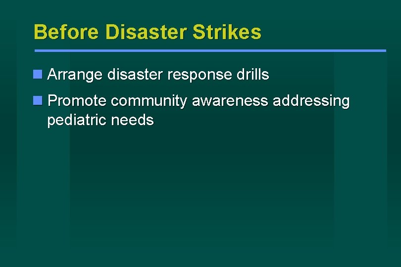 Before Disaster Strikes Arrange disaster response drills Promote community awareness addressing pediatric needs 