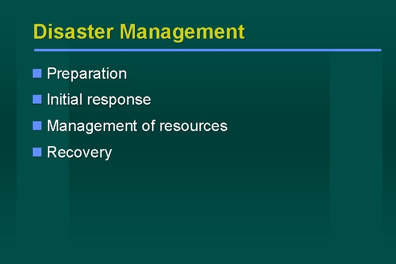 Disaster Management Preparation Initial response Management of resources Recovery 