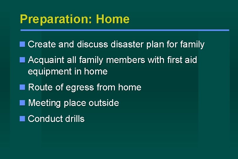 Preparation: Home Create and discuss disaster plan for family Acquaint all family members with