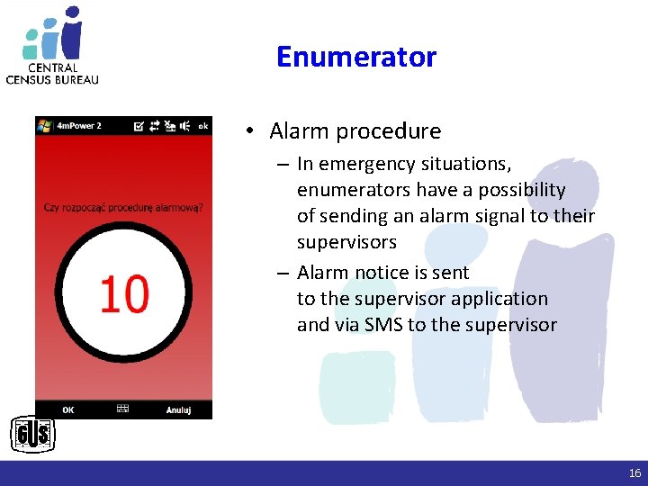 Enumerator • Alarm procedure – In emergency situations, enumerators have a possibility of sending