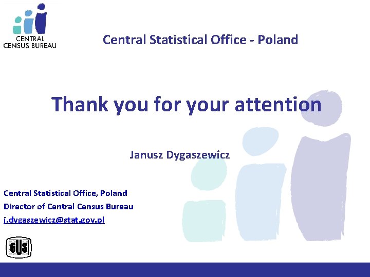 Central Statistical Office - Poland Thank you for your attention Janusz Dygaszewicz Central Statistical