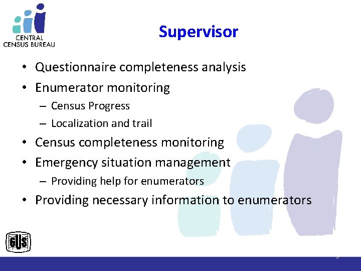 Supervisor • Questionnaire completeness analysis • Enumerator monitoring – Census Progress – Localization and