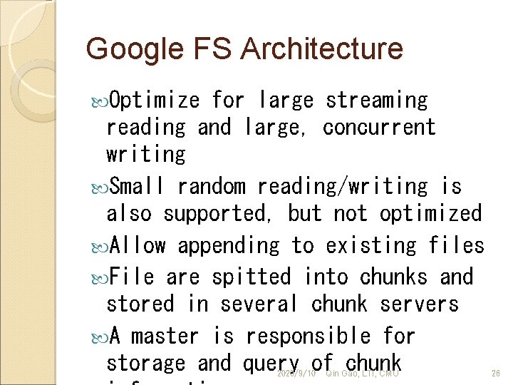 Google FS Architecture Optimize for large streaming reading and large, concurrent writing Small random