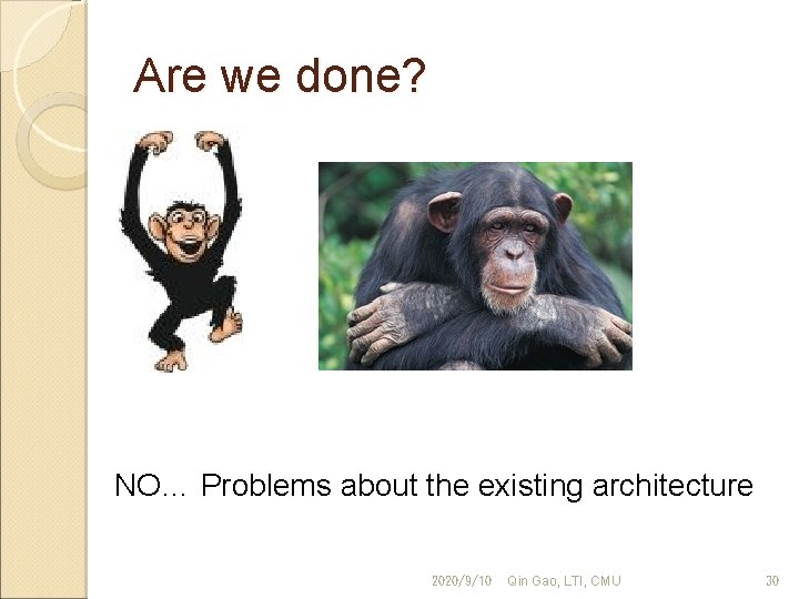 Are we done? NO… Problems about the existing architecture 2020/9/10 Qin Gao, LTI, CMU