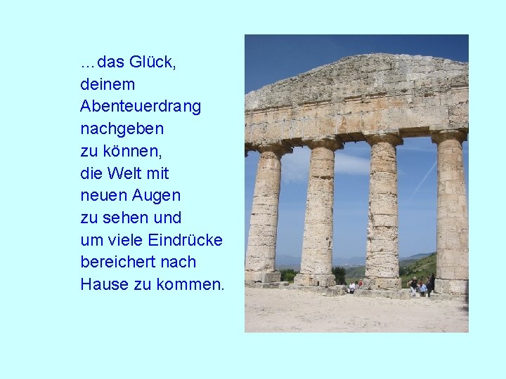 …das Glück, deinem Abenteuerdrang nachgeben zu können, die Welt mit neuen Augen zu sehen