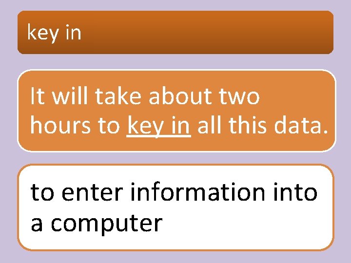 key in It will take about two hours to key in all this data.